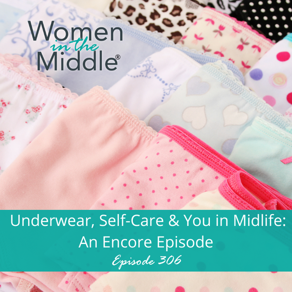EP #306: Underwear, Self-Care & You in Midlife: An Encore Episode