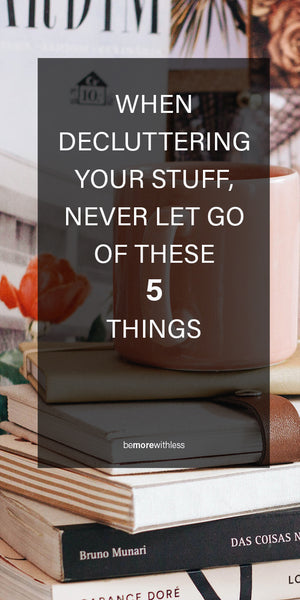 When decluttering your stuff, you probably have a list of things to let go of