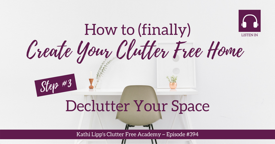 394 How to (Finally) Create Your Clutter Free Home Step #3 Declutter Your Space